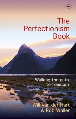 The Perfectionism Book: Walking The Path To Freedom by Van Der Hart, Will