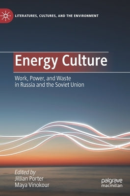 Energy Culture: Work, Power, and Waste in Russia and the Soviet Union by Porter, Jillian