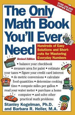 The Only Math Book You'll Ever Need, Revised Edition: Hundreds of Easy Solutions and Shortcuts for Mastering Everyday Numbers Paperback William Morrow & Company