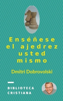 Enséñese el ajedrez usted mismo by Dobrovolski, Dmitri