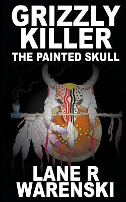 Grizzly Killer: The Painted Skull by Warenski, Lane R.