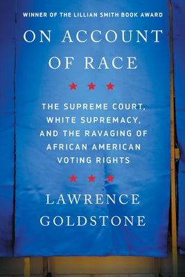 On Account of Race: The Supreme Court, White Supremacy, and the Ravaging of African American Voting Rights Paperback Counterpoint LLC
