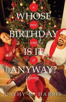 Whose Birthday Is It Anyway?: A New Way of Giving by Harris, Cathy M.