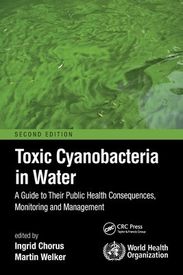 Toxic Cyanobacteria in Water: A Guide to Their Public Health Consequences, Monitoring and Management Paperback CRC Press