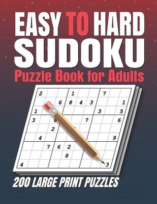Easy to Hard Sudoku Puzzle books for Adults: Sudoku Book With 200 Sudoku Puzzles For Adults With Solutions . 200 Easy to Hard Sudoku Puzzles book for Paperback Independently Published
