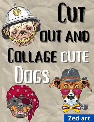 Cut out and collage cute dogs: Beautiful & Hight Quality Images And Illustrations For Collage Lovers And Mixed Media Artists And Designers 8,5 x 11 i Paperback Independently Published