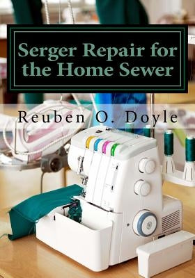 Serger Repair for the Home Sewer by Doyle, Reuben O.