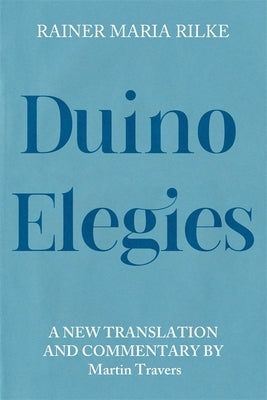Duino Elegies: A New Translation and Commentary by Rilke, Rainer Maria