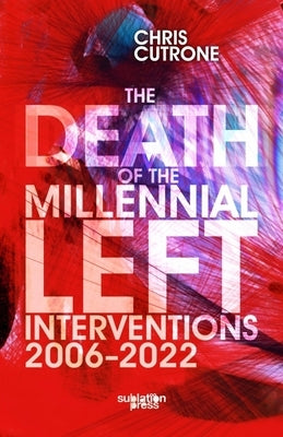 Death of the Millennial Left: Interventions 2006-2022 Paperback Sublation Media