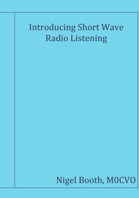 Introducing Short Wave Radio Listening by Booth, M0cvo Nigel