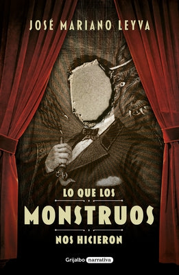 Lo Que Los Monstruos Nos Hicieron / What the Monsters Did to Us by Leyva, José Mariano