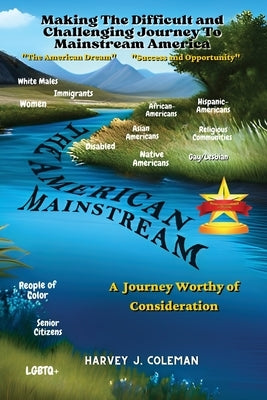 The Difficult and Challenging Journey to Mainstream America: A Journey Worthy of Consideration by Coleman, Harvey J.