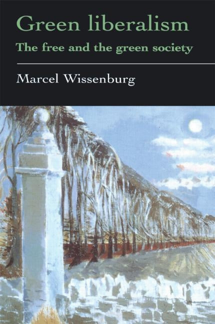 Green Liberalism: The Free And The Green Society by Wissenburg, Marcel