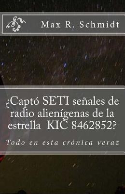 ¿Captó SETI señales de radio alienígenas de la estrella KIC 8462852?: Todo en esta crónica veraz by Schmidt, Max R.