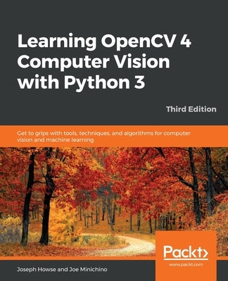 Learning OpenCV 4 Computer Vision with Python 3 by Howse, Joseph