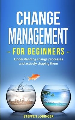 Change Management for Beginners: Understanding change processes and actively shaping them Paperback Personal Growth Hackers