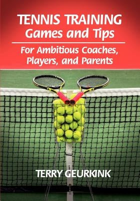 Tennis Training Games and Tips for Ambitious Coaches, Players, and Parents Paperback Sugar River Press