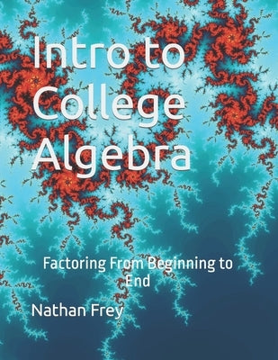 Intro to College Algebra: Factoring From Beginning to End Paperback Independently Published