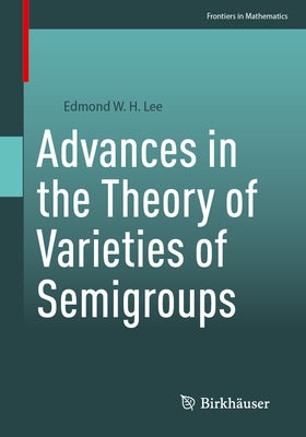 Advances in the Theory of Varieties of Semigroups by Lee, Edmond W. H.