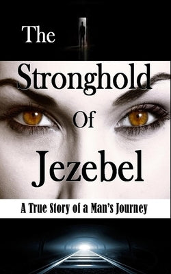 The Stronghold of Jezebel: A True Story of a Man's Journey by Vincent, Bill