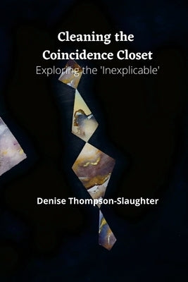 Cleaning the Coincidence Closet: Exploring the 'Inexplicable' by Thompson-Slaughter, Denise