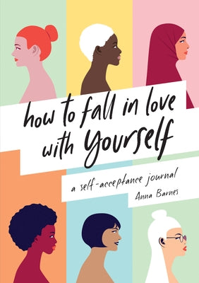How to Fall in Love with Yourself: A Self-Acceptance Journal by Barnes, Anna