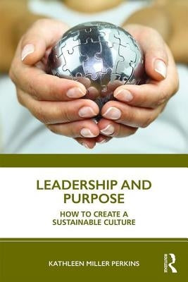 Leadership and Purpose: How to Create a Sustainable Culture by Miller Perkins, Kathleen