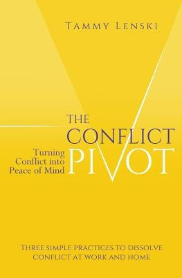 The Conflict Pivot: Turning Conflict into Peace of Mind by Lenski, Tammy