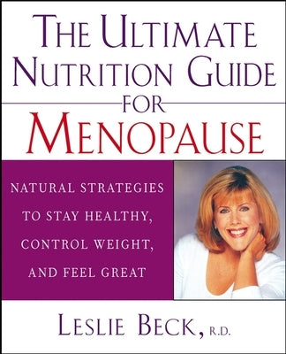 The Ultimate Nutrition Guide for Menopause: Natural Strategies to Stay Healthy, Control Weight, and Feel Great by Beck, Leslie