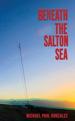 Beneath the Salton Sea by Gonzalez, Michael Paul