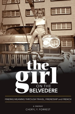 The Girl on the Belvedere: Finding Meaning Through Travel, Friendship, and French A Memoir: Finding Meaning Through Travel, Friendship, and Frenc Paperback Petrified Forest Press
