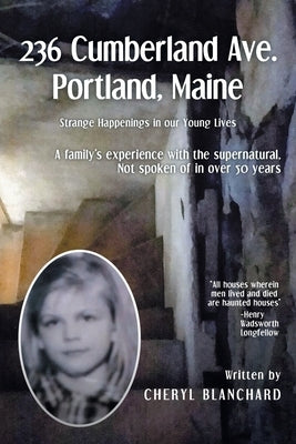 236 Cumberland Ave. Portland, Maine: Strange Happenings in our Young Lives by Blanchard, Cheryl