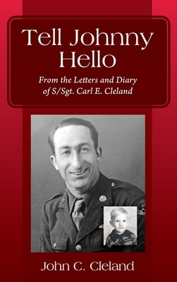 Tell Johnny Hello: From the Letters and Diary of S/Sgt. Carl E. Cleland by Cleland, John C.