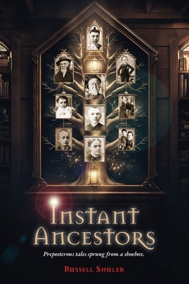 Instant Ancestors: Preposterous tales sprung from a shoebox Paperback Brain Hooks, LLC