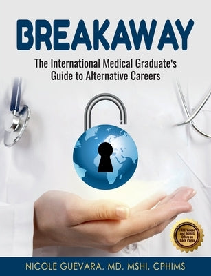 Breakaway: The International Medical Graduate's Guide to Alternative Careers by Guevara, Nicole