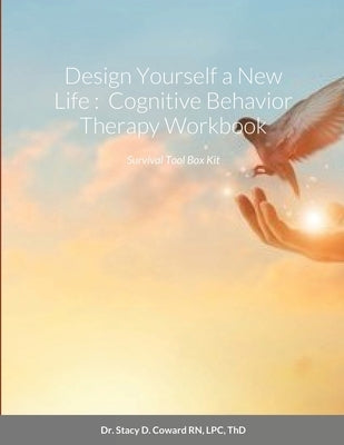 Design Yourself a New Life: Cognitive Behavior Therapy Workbook: Survival Tool Box Kit by Thd, Stacy D. Coward