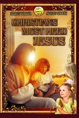 Christians Must Heed Jesus-B/W edition by Yahya, Harun