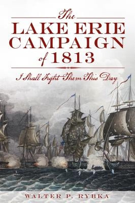 The Lake Erie Campaign of 1813: I Shall Fight Them This Day Paperback History Press
