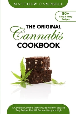 The Original Cannabis Cookbook: A Complete Cannabis Kitchen Guide with 80+ Easy and Tasty Recipes That Will Get You Happy and High Paperback Independently Published