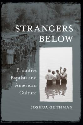 Strangers Below: Primitive Baptists and American Culture Paperback University of North Carolina Press
