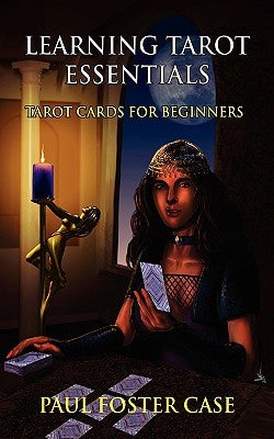 Learning Tarot Essentials: Tarot Cards for Beginners by Case, Paul Foster