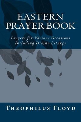 Eastern Prayer Book: Prayers for Various Occasions Including Divine Liturgy Paperback Createspace Independent Publishing Platform