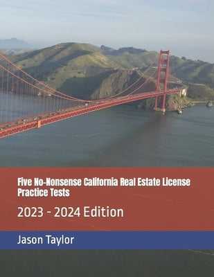 Five No-Nonsense California Real Estate License Practice Tests: 2023 - 2024 Edition by Taylor, Jason