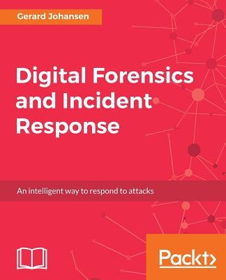 Digital Forensics and Incident Response: A practical guide to deploying digital forensic techniques in response to cyber security incidents Paperback Packt Publishing