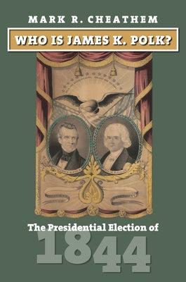 Who Is James K. Polk?: The Presidential Election of 1844 by Cheathem, Mark R.
