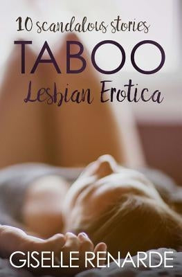 Taboo Lesbian Erotica: 10 Scandalous Stories by Renarde, Giselle