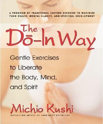 The Do-In Way: Gentle Exercises to Liberate the Body, Mind, and Spirit by Kushi, Michio