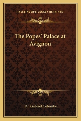 The Popes' Palace at Avignon Paperback Kessinger Publishing