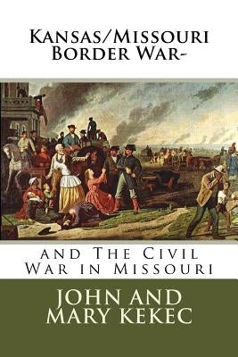 The Kansas/Missouri Border War-: and The Civil War in Missouri Paperback Createspace Independent Publishing Platform