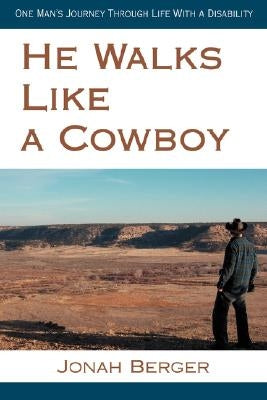 He Walks Like a Cowboy: One Man's Journey Through Life with a Disability by Berger, Jonah